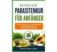 Natürliche Parasitenkur für Anfänger: Ihr 30-Tage-Plan zur Unterstützung der Darmgesundheit und Steigerung Ihrer Energie