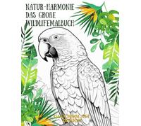 Natur-Harmonie Das große WildlifeMalbuch: Malbuch für Erwachsene 52 detailreiche Tiermotive aus aller Welt (Auszeit für die Seele - Die große Malbuch-Edition)