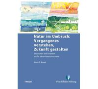 Natur im Umbruch: Vergangenes verstehen, Zukunft gestalten: Geschichten und Gedanken aus 50 Jahren Naturschutzarbeit: 68 (Schriftenreihe der Paul Schiller-Stiftung für Natur und Landschaft)