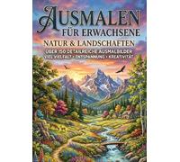 Natur, Landschaften und Garten Malbuch: Malbuch für Erwachsene - Entfliehen Sie für einige Augenblicke aus dem Alltag und gönnen Sie sich etwas Freude, Frieden und Entspannung
