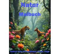 Natur. Malbuch für Erwachsene und Kinder. Seltene Tiere, Wiesenblumen, Fische, Vögel: Dhole, Ostsee-Robbe, Okapi, Podenco Ibicenco, Dompfaff, ... Butterblumen, Rotklee oder Kamillen