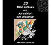 Natur Mandalas - Malbuch für Erwachsene. 50 wunderschöne Mandalas und Ausmalbilder mit Naturmotiven zum Entspannen und Entschleunigen.