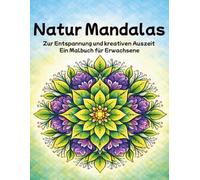 Natur Mandalas: Zur Entspannung und kreativen Auszeit - Ein Malbuch für Erwachsene