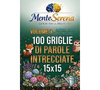 Natura, Fiori e Giardino - 100 Griglie di Parole Intrecciate: Volume 3 della Collana MenteSerena Giochi per la Mente. 15×15 con soluzioni