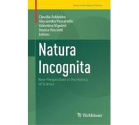 Natura Incognita: New Perspectives in the History of Science: 1 (Trends in the History of Science, 1)
