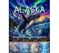 Natural Alaska: Amazing Stained Glass Coloring Book Featuring Alaska's Wildlife, Glaciers, Aurora Borealis, Mountains, Waterfalls, Ice Caves, Scenic Landscapes & Nature Scenes