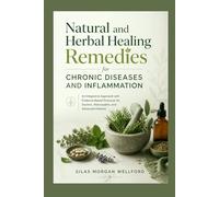 Natural and Herbal Healing Remedies for Chronic Diseases and Inflammation: An Integrative Approach with Evidence-Based Protocols for Doctors, Naturopaths, and Advanced Patients