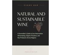 Natural and Sustainable Wine: A Sommelier's Guide to Low-Intervention Winemaking, Organic Practices, and Key Producers Across Regions
