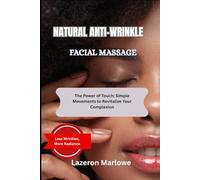 NATURAL ANTI-WRINKLE FACIAL MASSAGE: The Power of Touch: Simple Movements to Revitalize Your Complexion