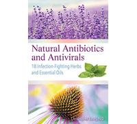 Natural Antibiotics and Antivirals: 18 Infection-Fighting Herbs and Essential Oils