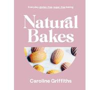 Natural Bakes: Everyday gluten-free, sugar-free baking