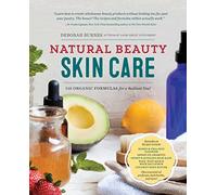 Natural Beauty Skin Care: 110 Organic Formulas for a Radiant You!