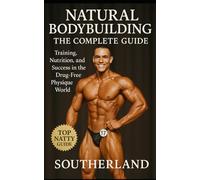 Natural Bodybuilding: The Complete Guide: Training, Nutrition, and Success in the Drug-Free Physique World