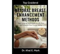 NATURAL BREAST ENHANCEMENT METHODS: Non-Surgical Techniques to Lift, Firm, and Enhance Your Curves Safely