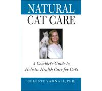 Natural Cat Care: A Complete Guide to Holistic Health Care for Cats