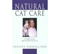 Natural Cat Care: Celeste Yarnall's Complete Guide to Holistic Health Care for Cats