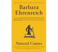 Natural Causes: An Epidemic of Wellness, the Certainty of Dying, and Killing Ourselves to Live Longer