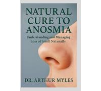 NATURAL CURE TO ANOSMIA: Understanding and Managing Loss of Smell Naturally