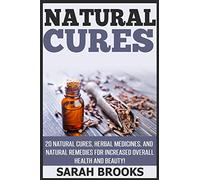 Natural Cures: 20 Natural Cures, Herbal Medicines, And Natural Remedies For Increased Overall Health And Beauty!