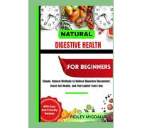NATURAL DIGESTIVE HEALTH FOR BEGINNERS: Simple, Natural Methods to Relieve Digestive Discomfort, Boost Gut Health, and Feel Lighter Every Day