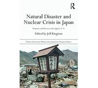 Natural Disaster and Nuclear Crisis in Japan: Response and Recovery after Japan’s 3/11 (Nissan Institute/Routledge Japanese Studies)
