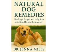 Natural Dog Remedies: Healing Allergies and Itchy Skin with Safe, Holistic Treatments