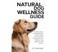 Natural Dog Wellness Guide: Holistic Support for Digestion, Skin & Coat Health, Immune system, Balance And Joint Mobility + Dog Health Tracking System