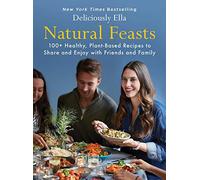 Natural Feasts: 100+ Healthy, Plant-Based Recipes to Share and Enjoy with Friends and Family (Deliciously Ella)
