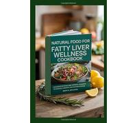 NATURAL FOOD FOR FATTY LIVER WELLNESS COOKBOOK: Delicious Recipes and Natural Remedies to Reduce Liver Fat and Restore Energy