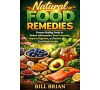 Natural Food Remedies: Proven Healing Foods to Reduce Inflammation, Boost Immunity, Improve Digestion, and Restore Total Body Health (Foods that Heal Series)