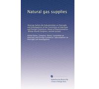 Natural gas supplies: Hearings before the Subcommittee on Oversight and Investigations of the Committee on Interstate and Foreign Commerce, House of ... Ninety-fourth Congress, second session
