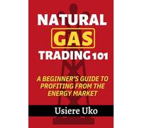 Natural Gas Trading 101: A Beginner's Guide to Profiting from the Energy Market (Commodities Trading for Beginners)
