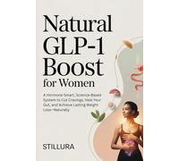 Natural GLP-1 Boost for Women: A Hormone-Smart, Science-Based System to Cut Cravings, Heal Your Gut, and Achieve Lasting Weight Loss-Naturally
