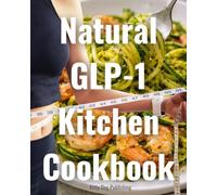 Natural GLP-1 Kitchen Cookbook: Easy High-Protein Recipes for Gut Health & Satiety (Unique eclectic cookbooks)