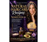 NATURAL HAIR CARE RECIPES FOR WOMEN OVER 40: DIY Masks, Herbal Rinses, and Natural Treatments for Thinning, Dry, Damaged, and Aging Hair