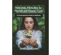 NATURAL HEALING for Fibroids and Ovarian Cysts: A Comprehensive Guide to Wellness