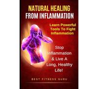 Natural Healing From Inflammation: How To Reduce Inflammation? Unlocking the Secret to a Long and Healthy Life
