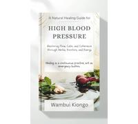 Natural Healing Guide for Blood Pressure: Restoring Flow, Calm, and Coherence through Herbs, Emotion, and Energy (Guides to Health and Wellness)