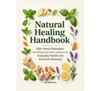 Natural Healing Handbook: 500+ Home Remedies, Herbal Medicine & Holistic Treatments for Common Illnesses and Daily Health