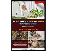 Natural Healing Handbook For Beginners Made Simple: A Beginner-Friendly, Step-By-Step Guide To Safe Herbal Remedies And Natural Home Treatments For Stress Relief, Better Sleep, And Stronger Immunity