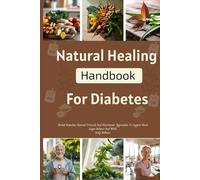 Natural Healing Handbook For Diabetes: Herbal Remedies, Natural Protocols And Nutritional Approaches To Support Blood Sugar Balance And Whole Body Wellness