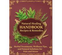Natural Healing Handbook: Herbal Treatments, Wellness Tips, and Natural Solutions for Pain and Stress