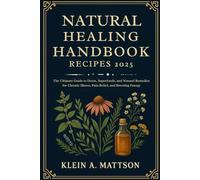 Natural Healing Handbook Recipes 2025: The Ultimate Guide to Detox, Superfoods, and Natural Remedies for Chronic Illness, Pain Relief, and Boosting Energy