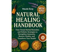 Natural Healing Handbook: Time-Tested Herbal Remedies and Holistic Strategies to Strengthen Immunity, Restore Vitality, and Transform Your Health