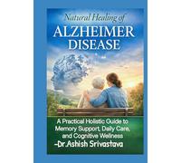 Natural Healing of Alzheimer Disease: A Practical Holistic Guide to Memory Support, Daily Care, and Cognitive Wellness