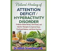 Natural Healing of Attention Deficit/Hyperactivity Disorder: Evidence-Based Herbal, Nutritional, and Holistic Therapies to Improve Focus, Emotional Balance, and Brain Function
