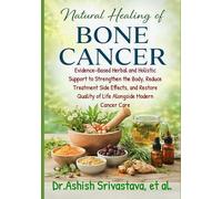 Natural Healing of Bone Cancer: Evidence-Based Herbal and Holistic Support to Strengthen the Body, Reduce Treatment Side Effects, and Restore Quality of Life Alongside Modern Cancer Care