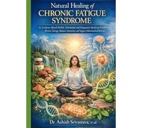 Natural Healing of Chronic Fatigue Syndrome: An Evidence-Based Herbal, Nutritional, and Integrative Medicine Guide to Restore Energy, Balance Immunity, and Support Mitochondrial Recovery