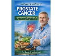 Natural Healing of Prostate Cancer: An Evidence-Based Integrative Guide for Support, Recovery, and Long-Term Health