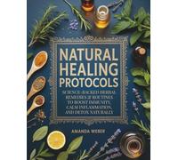 Natural Healing Protocols: Science-Backed Herbal Remedies & Routines to Boost Immunity, Calm Inflammation, and Detox Naturally (Plus a 30-Day Natural ... A Natural Approach to Health & Healing)